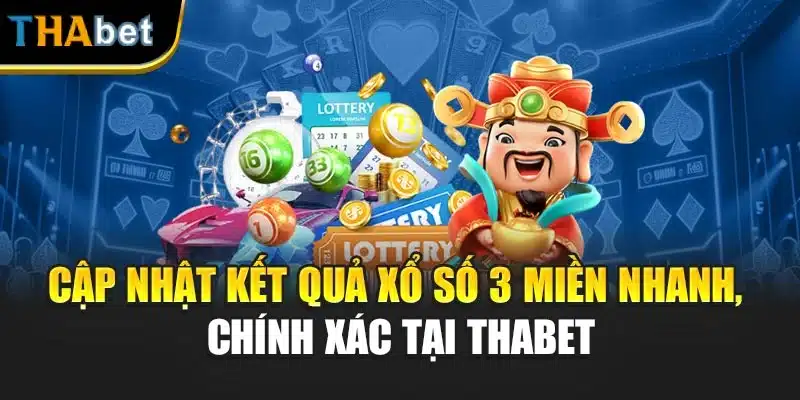 Cập Nhật Kết Quả Xổ Số 3 Miền Nhanh, Chính Xác Tại ThaBet
