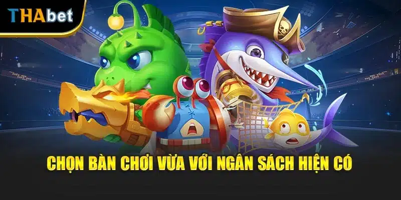 Chọn bàn chơi vừa với ngân sách hiện có