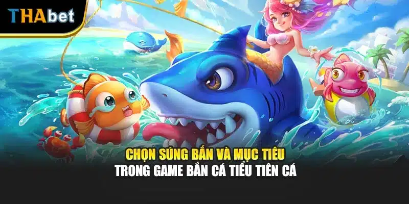 Chọn súng bắn và mục tiêu trong game bắn cá tiểu tiên cá