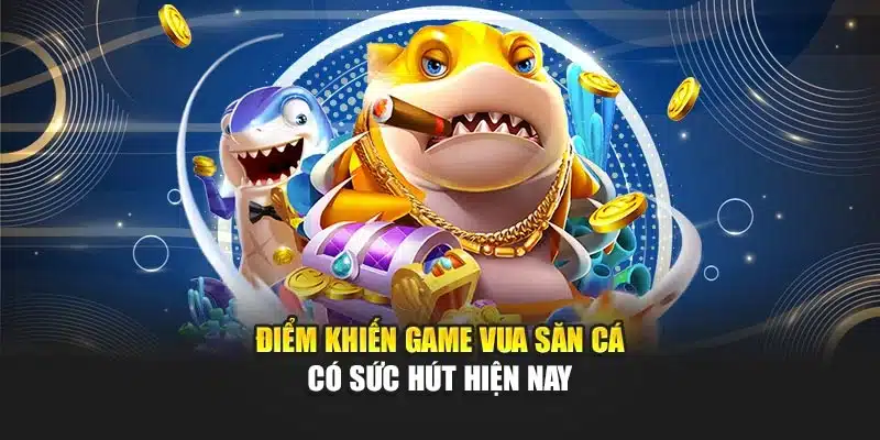 Điểm khiến game vua săn cá có sức hút hiện nay