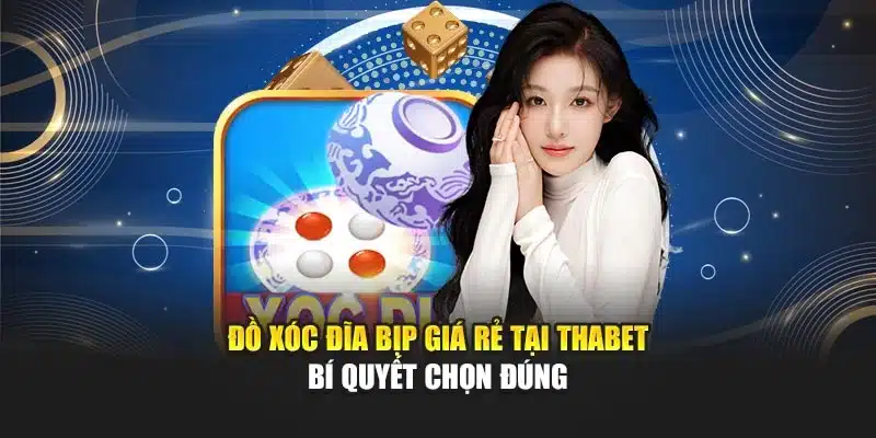 Đồ Xóc Đĩa Bịp Giá Rẻ Tại Thabet – Bí Quyết Chọn Đúng