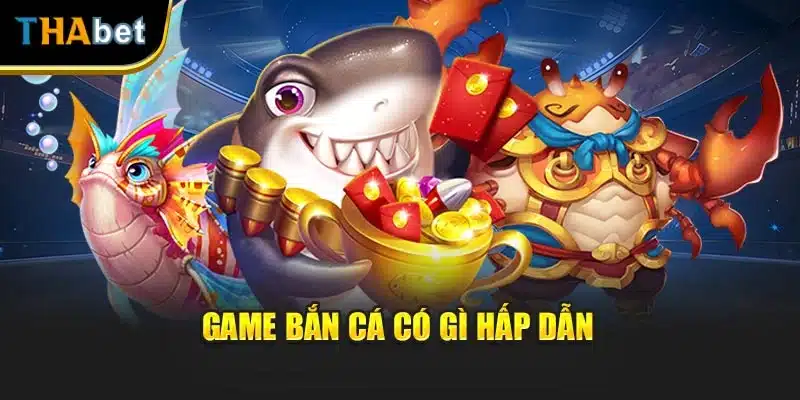 Game bắn cá có gì hấp dẫn 