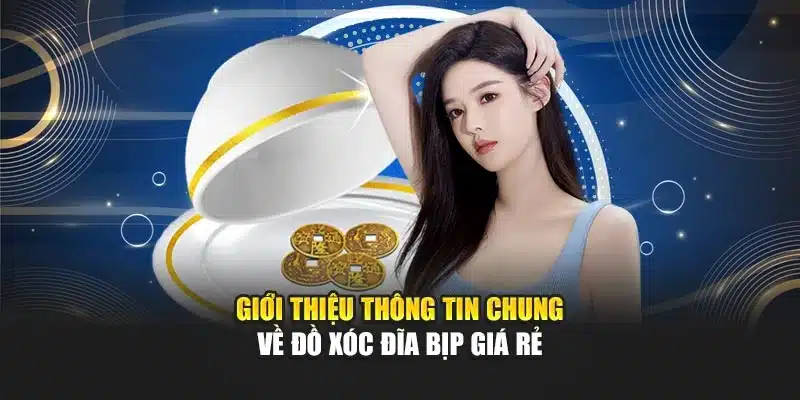Giới thiệu thông tin chung về đồ xóc đĩa bịp giá rẻ