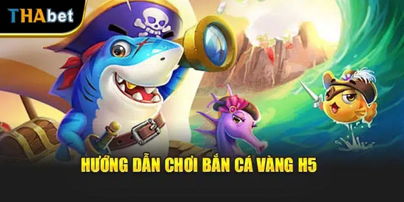 Hướng dẫn chơi bắn cá vàng H5