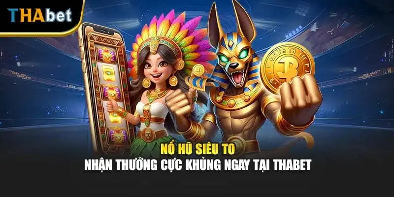 Nổ Hũ Siêu To - Nhận Thưởng Cực Khủng Ngay Tại ThaBet
