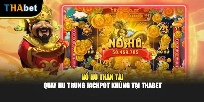 Nổ Hũ Thần Tài - Quay Hũ Trúng Jackpot Khủng Tại ThaBet