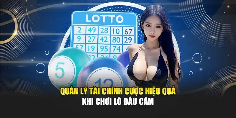 Quản lý tài chính cược hiệu quả khi chơi lô đầu câm