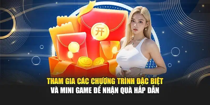 Tham gia các chương trình đặc biệt và mini game để nhận quà hấp dẫn