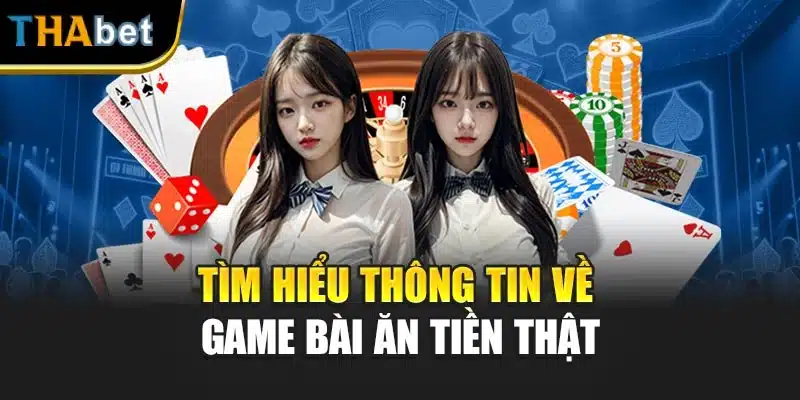 Tìm hiểu thông tin về game bài ăn tiền thật