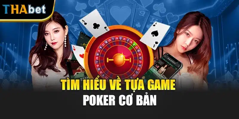Tìm hiểu về tựa game Poker cơ bản