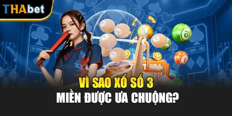 Vì sao xổ số 3 miền được ưa chuộng