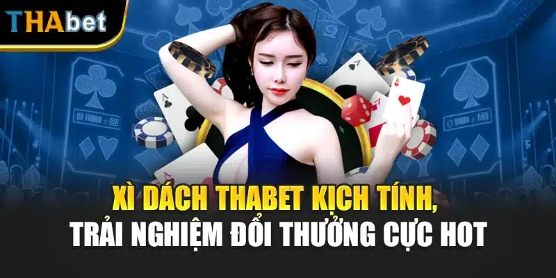 Xì Dách Thabet Kịch Tính, Trải Nghiệm Đổi Thưởng Cực Hot